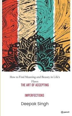 The Art of Accepting Imperfections by Singh, Deepak