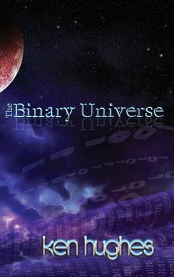 The Binary Universe: A Theory of Time by Hughes, Ken