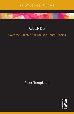 Clerks: 'Over the Counter' Culture and Youth Cinema by Templeton, Peter