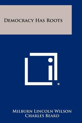 Democracy Has Roots by Wilson, Milburn Lincoln