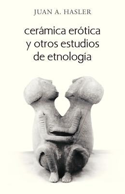 Ceramica Erotica y Otros Estudios de Etnologia by Hasler, Juan A.