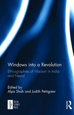Windows into a Revolution: Ethnographies of Maoism in India and Nepal by Shah, Alpa