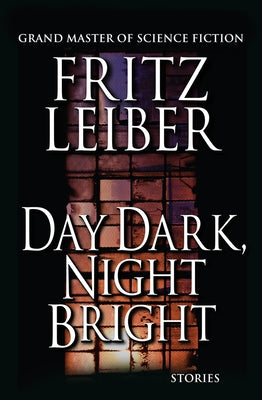 Day Dark, Night Bright: Stories by Leiber, Fritz