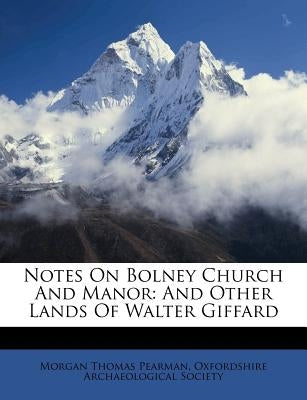 Notes on Bolney Church and Manor: And Other Lands of Walter Giffard by Pearman, Morgan Thomas