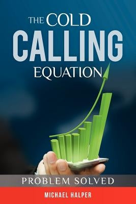 The Cold Calling Equation: Problem Solved by Halper, Michael