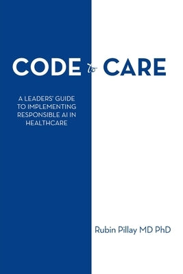 Code to Care: A Leaders' Guide to Implementing Responsible AI in Healthcare by Pillay, Rubin