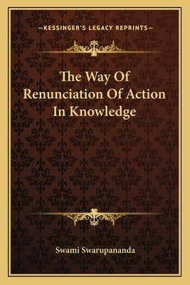 The Way Of Renunciation Of Action In Knowledge by Swarupananda, Swami