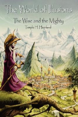 The World of Illusions: The Wise and the Mighty by Hernlund, Temple H.
