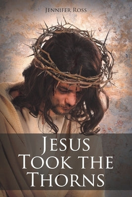 Jesus Took the Thorns by Ross, Jennifer