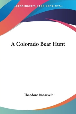 A Colorado Bear Hunt by Roosevelt, Theodore
