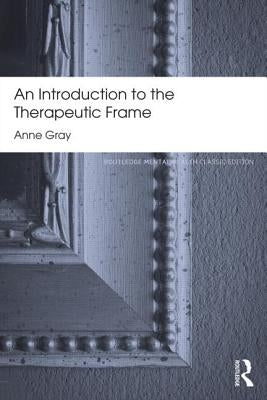 An Introduction to the Therapeutic Frame by Gray, Anne