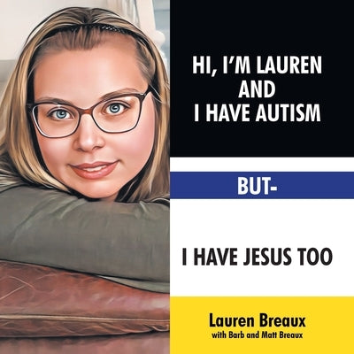 Hi, I'm Lauren And I Have Autism But- I Have Jesus Too by Breaux with Barb, Lauren
