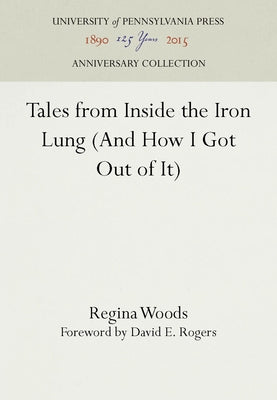 Tales from Inside the Iron Lung (and How I Got Out of It) by Woods, Regina
