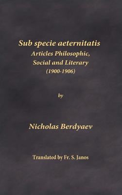 Sub specie aeternitatis: Articles Philosophic, Social and Literary (1900-1906) by Berdyaev, Nicholas