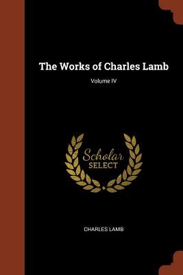 The Works of Charles Lamb; Volume IV by Lamb, Charles