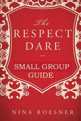 The Respect Dare: A Small Group Leader's Guide by Roesner, Nina