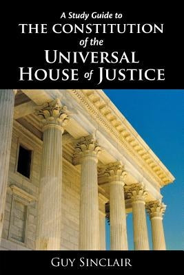 The Constitution of the Universal House of Justice by Sinclair, Guy