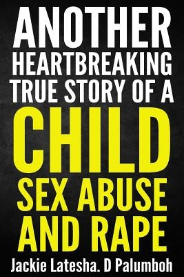 Another Heartbreaking True Story of a Child Sex Abuse and Rape by Palumboh, Jackie Latesha D.