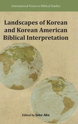 Landscapes of Korean and Korean American Biblical Interpretation by Ahn, John