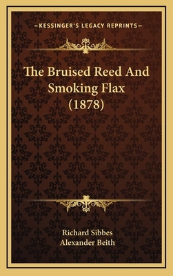 The Bruised Reed And Smoking Flax (1878) by Sibbes, Richard