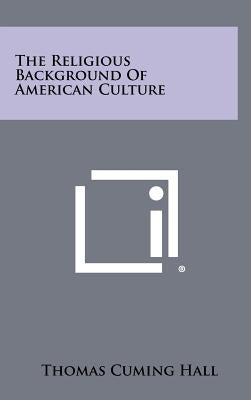 The Religious Background Of American Culture by Hall, Thomas Cuming