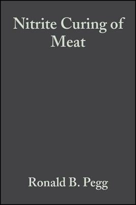 Nitrite Curing of Meat: The N-Nitrosamine Problem and Nitrite Alternatives by Pegg, Ronald B.