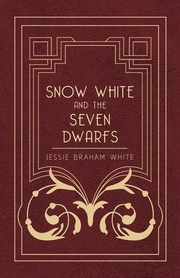 Snow White and the Seven Dwarfs - A Fairy Tale Play Based on the Story of the Brothers Grimm by White, Jessie Braham