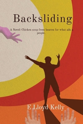 Backsliding: A Novel: Chicken soup from heaven for what ails a people. by Kelly