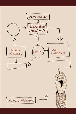 Methods of Ethical Analysis: Between Theology, History, and Literature by Wariboko, Nimi