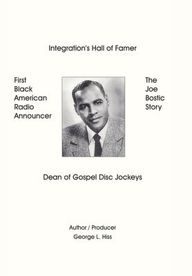 The Joe Bostic Story: First Black American Radio Announcer by Hiss, George L.