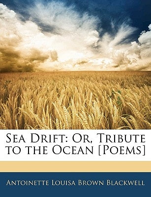 Sea Drift: Or, Tribute to the Ocean [poems] by Blackwell, Antoinette Louisa Brown