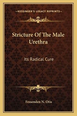 Stricture Of The Male Urethra: Its Radical Cure by Otis, Fessenden N.