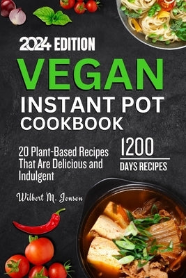 Vegan Instant Pot Cookbook: The complete 20 Plant-Based Recipes That Are Delicious and Indulgent by M. Jensen, Wilbert