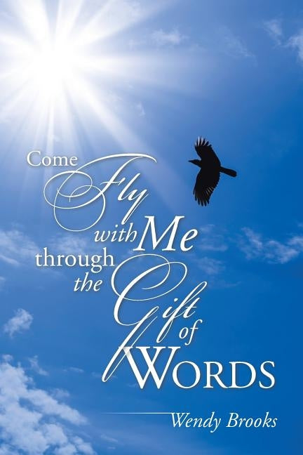 Come Fly with Me through the Gift of Words by Brooks, Wendy