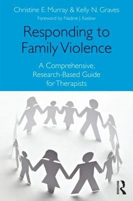 Responding to Family Violence: A Comprehensive, Research-Based Guide for Therapists by Murray, Christine E.