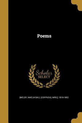 Poems by [Welby, Amelia Ball (Coppuck) Mrs ].