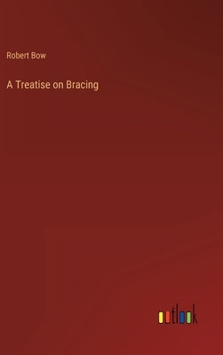 A Treatise on Bracing by Bow, Robert