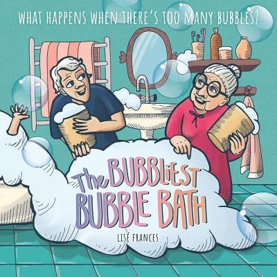 The Bubbliest Bubble Bath: What happens when there's too many bubbles? by Frances, LisÃ©
