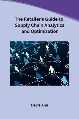 The Retailer's Guide to Supply Chain Analytics and Optimization by Davis Ann