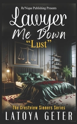 Lawyer Me Down: Lust by Geter, Latoya