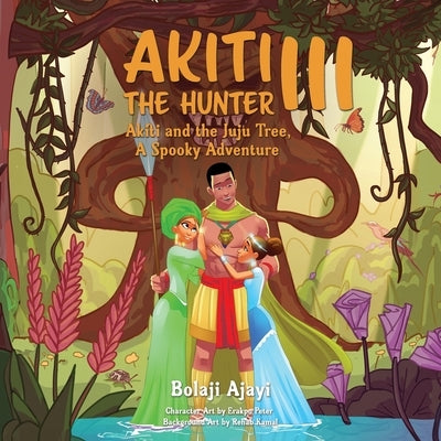 Akiti the Hunter Part III: Akiti and the Juju Tree by Ajayi, Bolaji