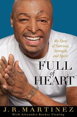 Full of Heart: My Story of Survival, Strength, and Spirit by Martinez, J. R.