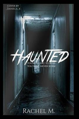 Haunted: You're going to wish you were never born by M, Rachel