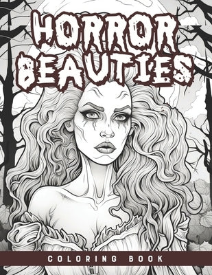 Horror Beauties Coloring Book: Adult Dark Horror Coloring Book Scary, Creepy, Gory, And Haunting Illustrations by Colorworld, Marikz