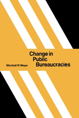 Change in Public Bureaucracies by Meyer, Marshall W.