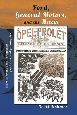 Ford, General Motors, and the Nazis: Marxist myths about production, patriotism, and philosophies by Nehmer, Scott