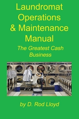 Laundromat Operations & Maintenance Manual: From the Trenches by Lloyd, D. Rod