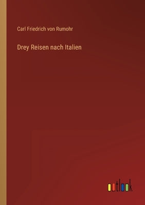 Drey Reisen nach Italien by Rumohr, Carl Friedrich Von