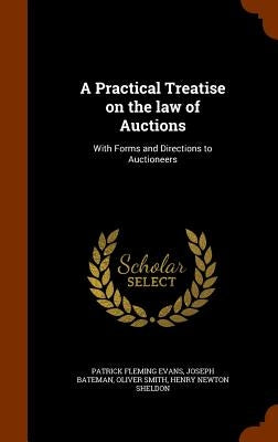 A Practical Treatise on the law of Auctions: With Forms and Directions to Auctioneers by Evans, Patrick Fleming