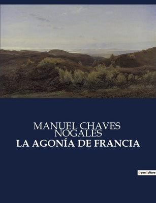 La Agonía de Francia by Nogales, Manuel Chaves